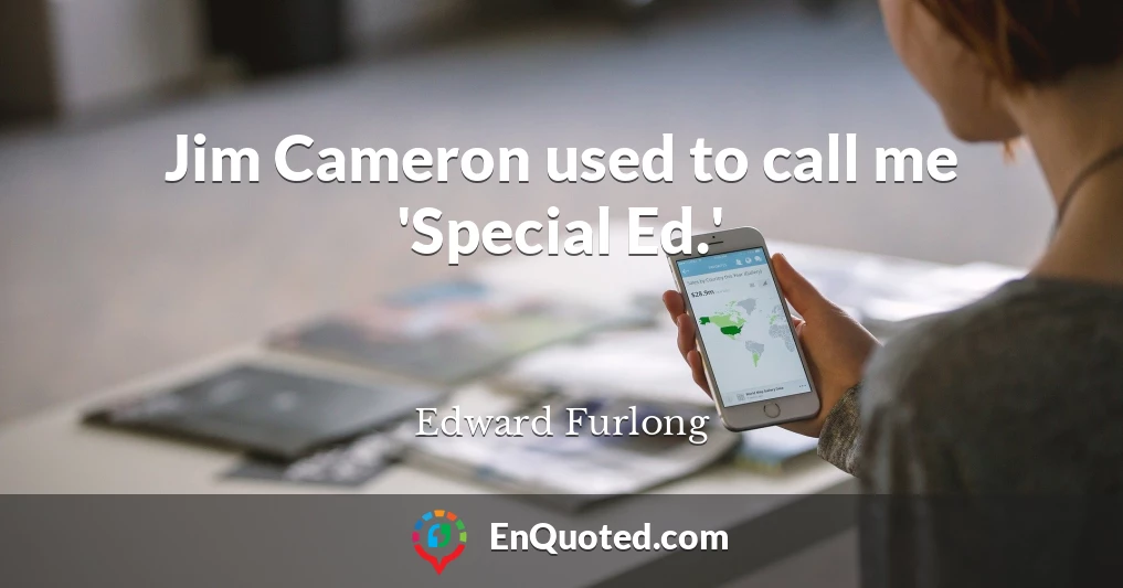 Jim Cameron used to call me 'Special Ed.'