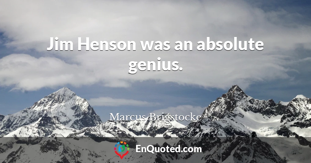 Jim Henson was an absolute genius.