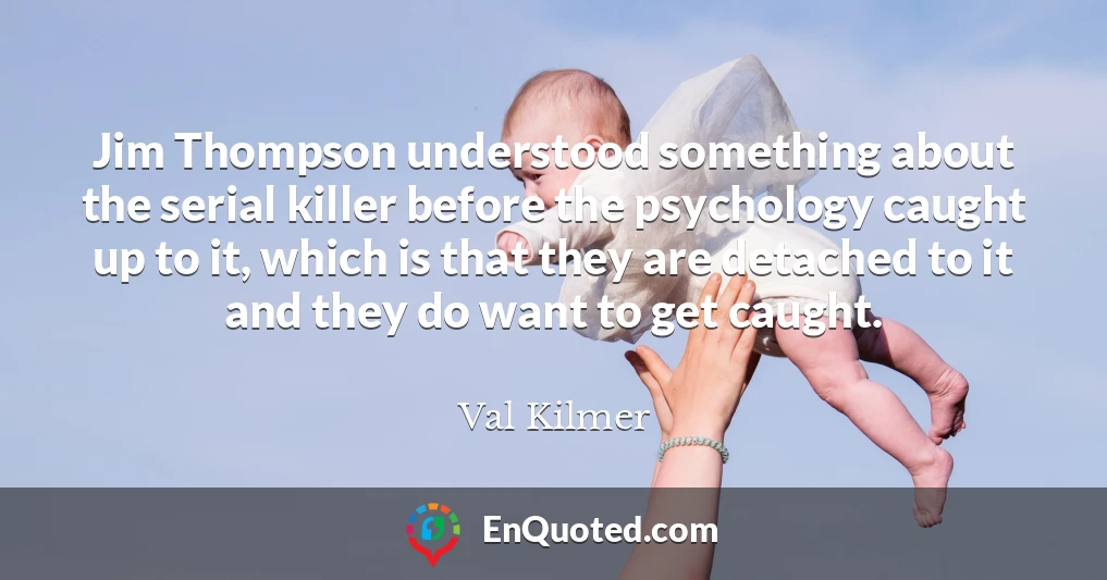 Jim Thompson understood something about the serial killer before the psychology caught up to it, which is that they are detached to it and they do want to get caught.
