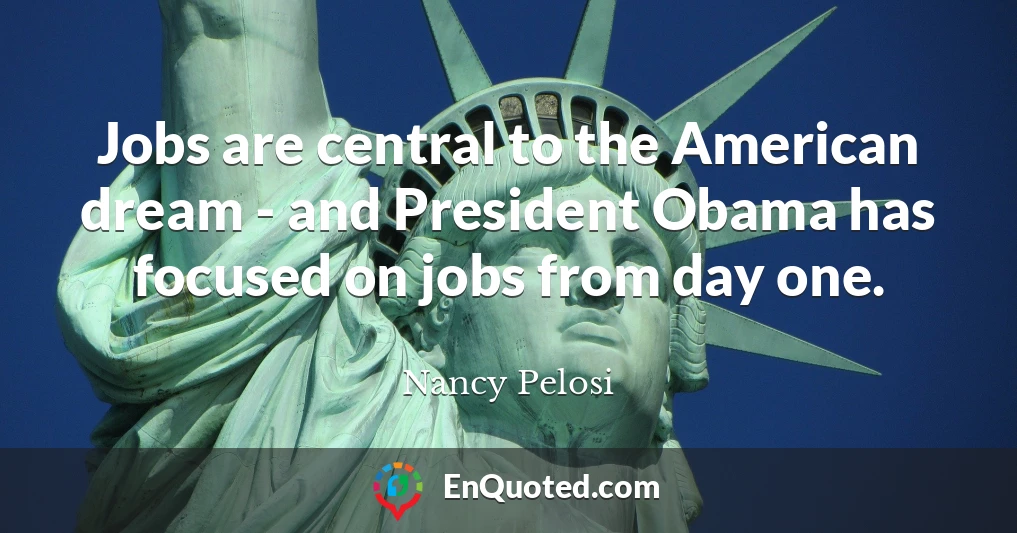 Jobs are central to the American dream - and President Obama has focused on jobs from day one.