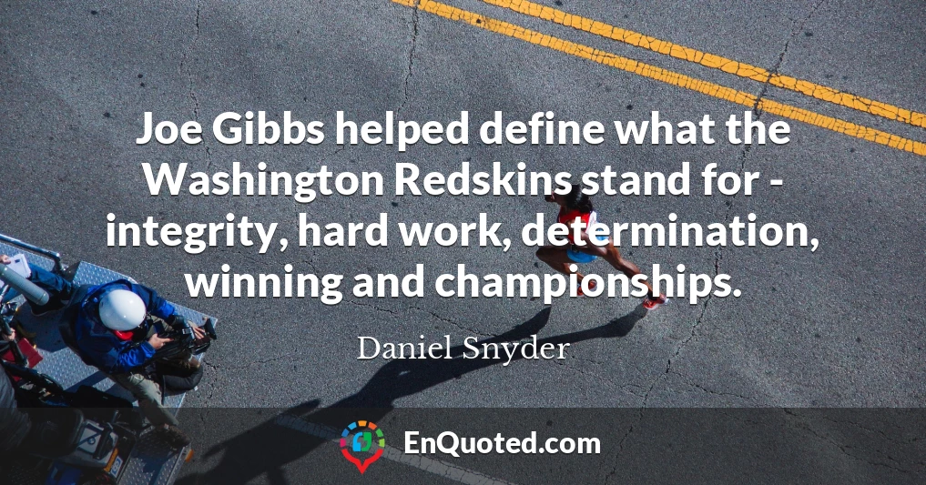 Joe Gibbs helped define what the Washington Redskins stand for - integrity, hard work, determination, winning and championships.