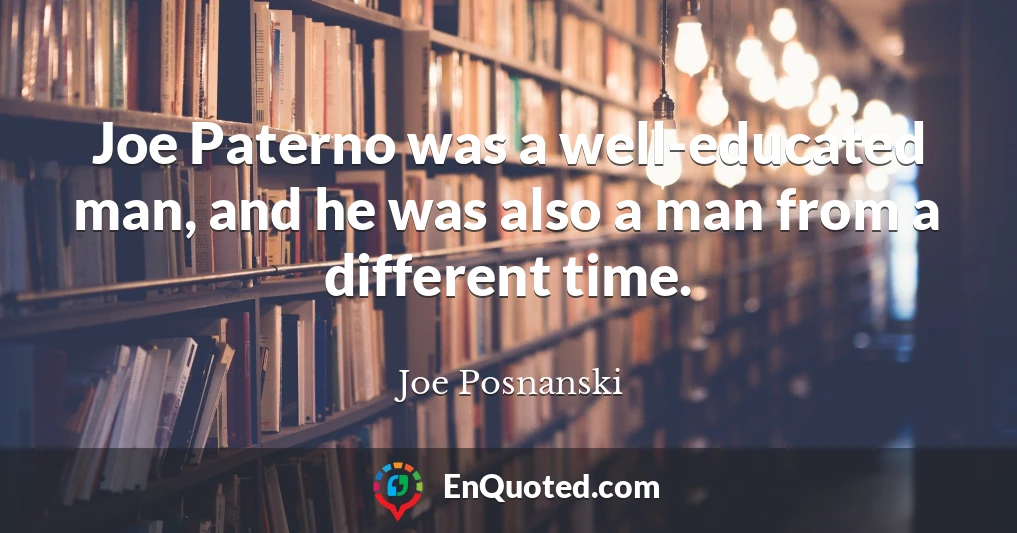 Joe Paterno was a well-educated man, and he was also a man from a different time.