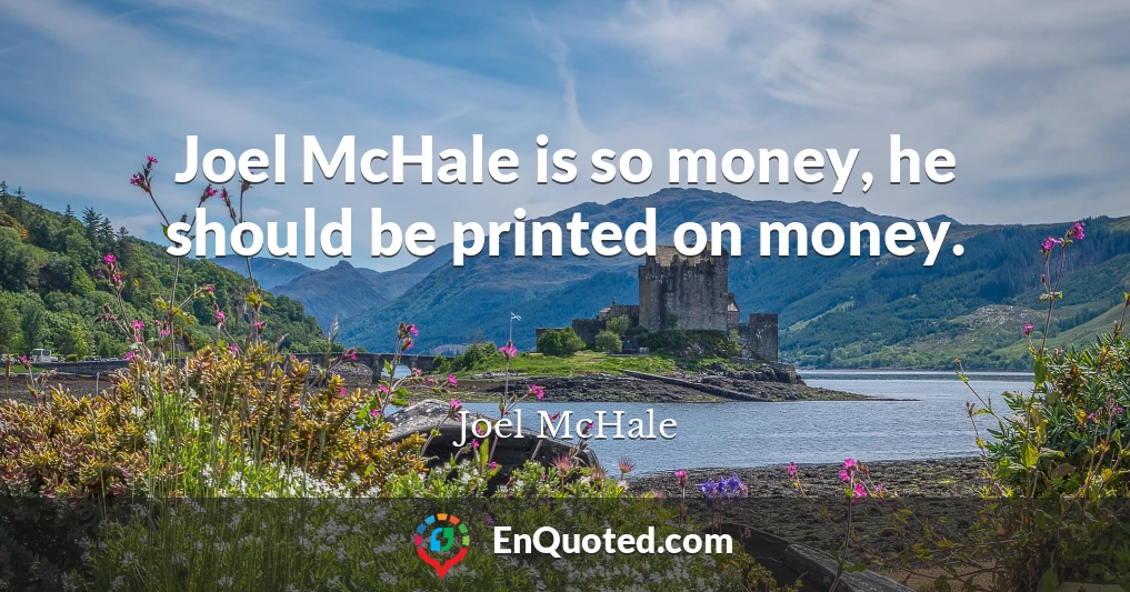 Joel McHale is so money, he should be printed on money.