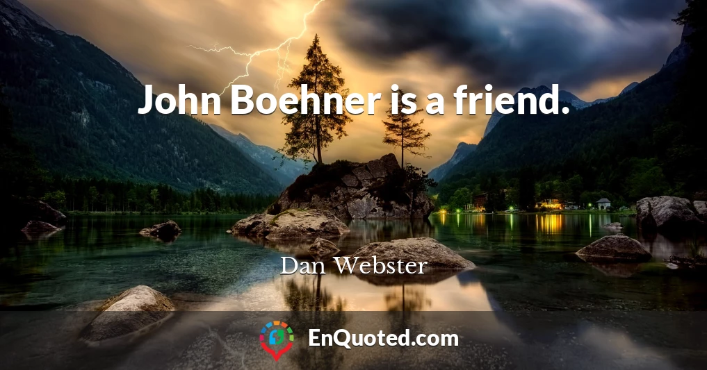 John Boehner is a friend.