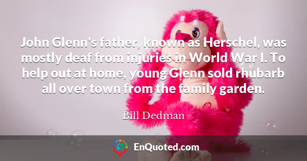 John Glenn's father, known as Herschel, was mostly deaf from injuries in World War I. To help out at home, young Glenn sold rhubarb all over town from the family garden.
