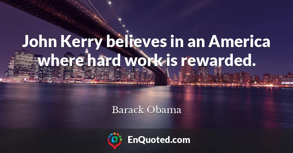 John Kerry believes in an America where hard work is rewarded.