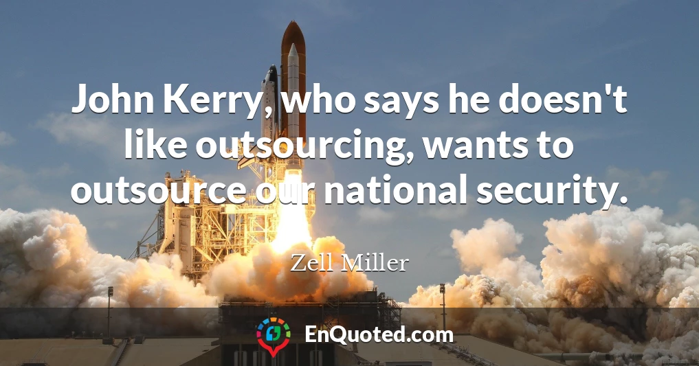 John Kerry, who says he doesn't like outsourcing, wants to outsource our national security.