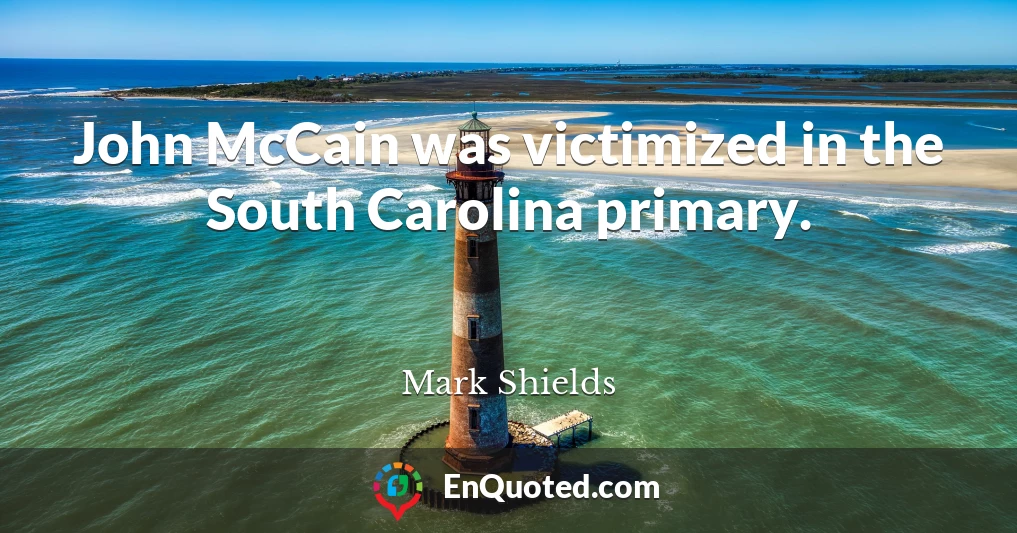 John McCain was victimized in the South Carolina primary.