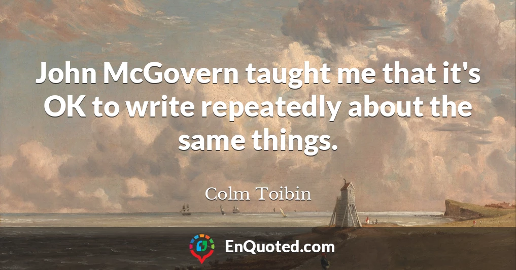 John McGovern taught me that it's OK to write repeatedly about the same things.