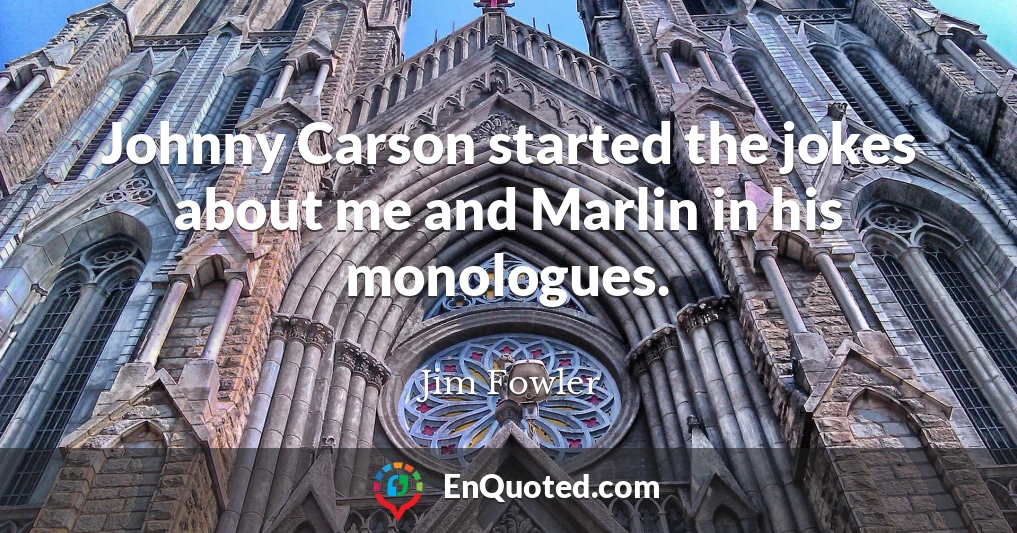 Johnny Carson started the jokes about me and Marlin in his monologues.