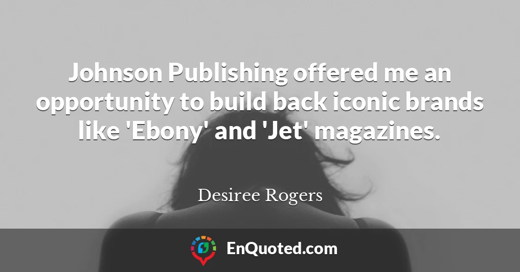 Johnson Publishing offered me an opportunity to build back iconic brands like 'Ebony' and 'Jet' magazines.