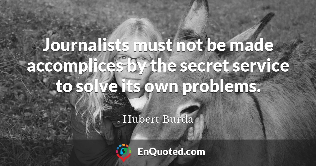 Journalists must not be made accomplices by the secret service to solve its own problems.