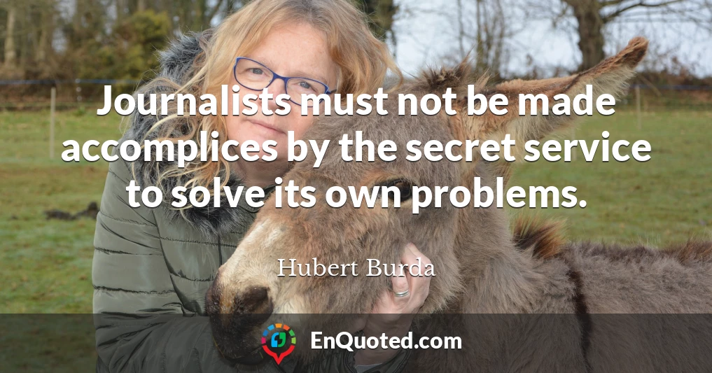 Journalists must not be made accomplices by the secret service to solve its own problems.