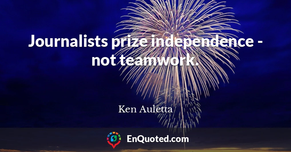 Journalists prize independence - not teamwork.