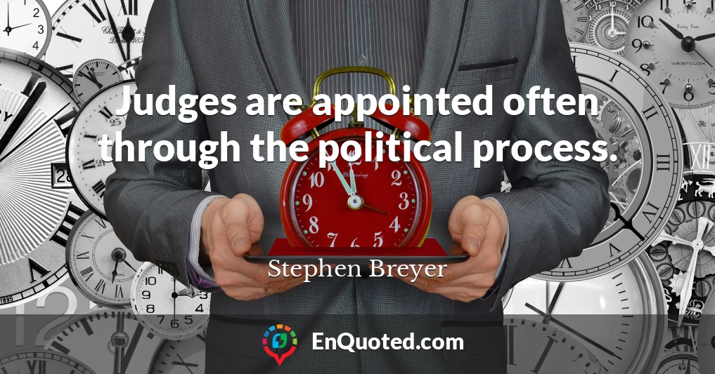 Judges are appointed often through the political process.
