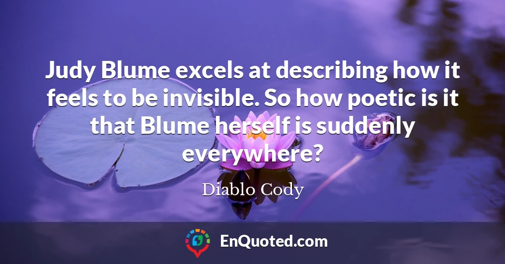 Judy Blume excels at describing how it feels to be invisible. So how poetic is it that Blume herself is suddenly everywhere?
