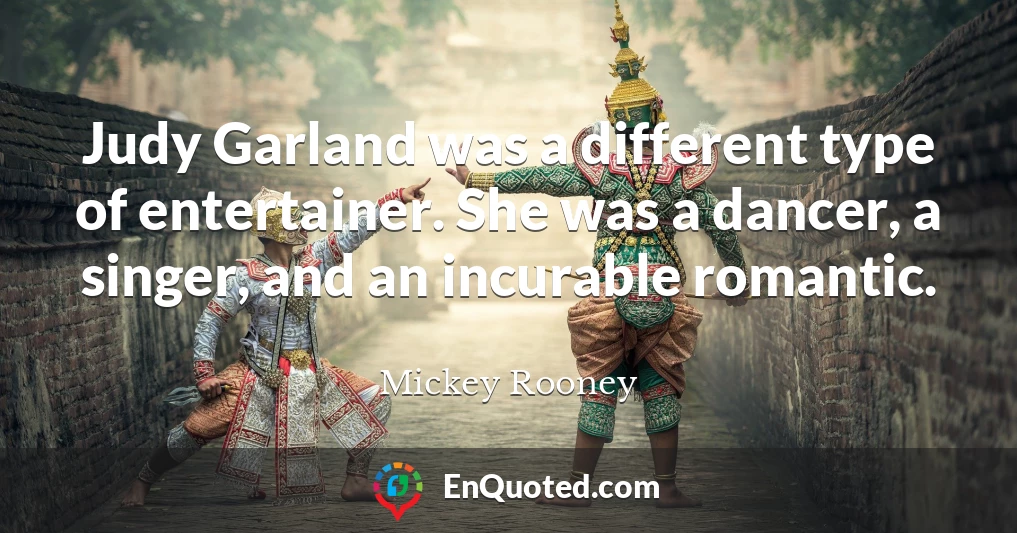 Judy Garland was a different type of entertainer. She was a dancer, a singer, and an incurable romantic.