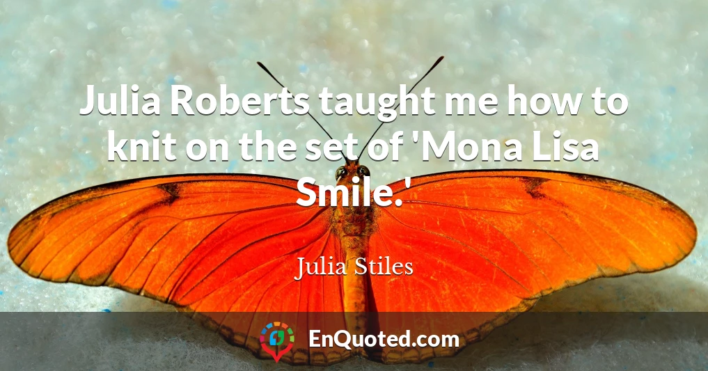Julia Roberts taught me how to knit on the set of 'Mona Lisa Smile.'
