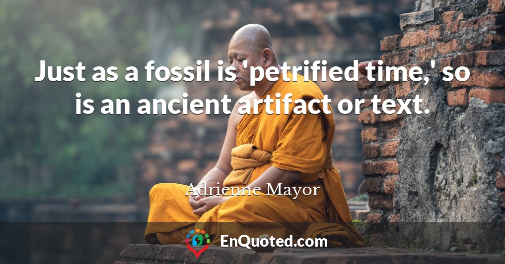 Just as a fossil is 'petrified time,' so is an ancient artifact or text.