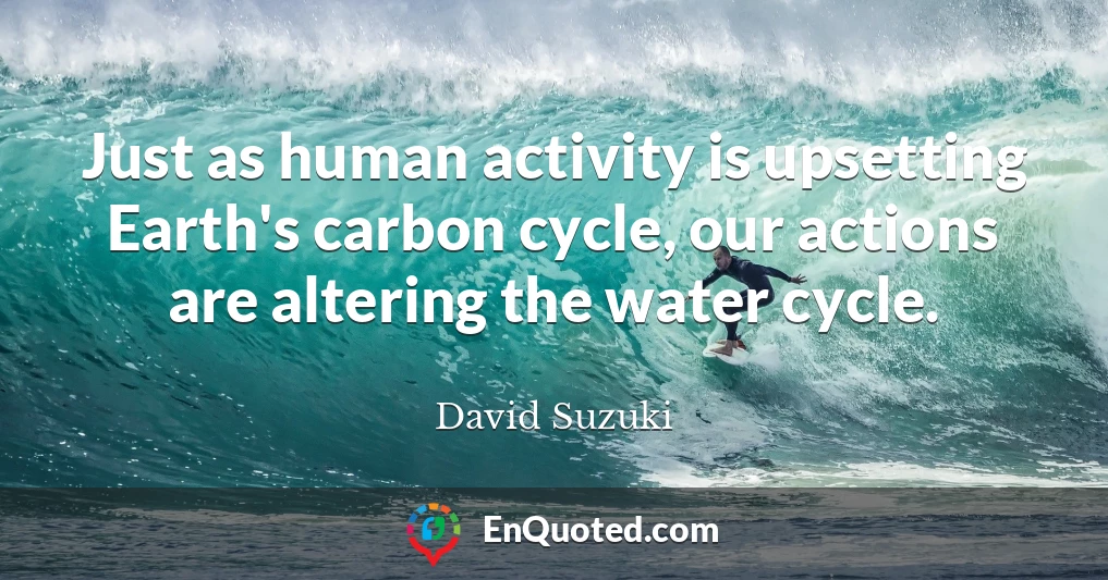 Just as human activity is upsetting Earth's carbon cycle, our actions are altering the water cycle.