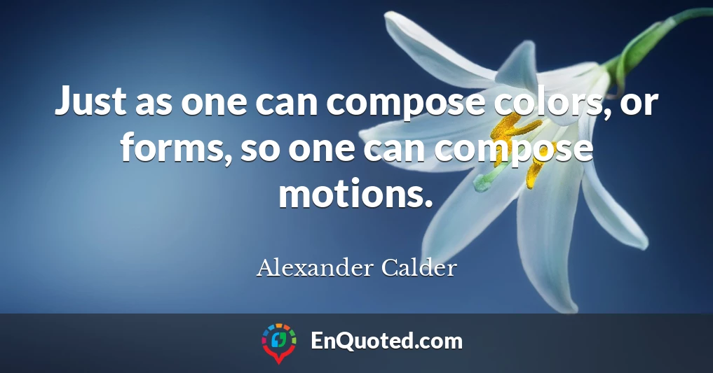 Just as one can compose colors, or forms, so one can compose motions.