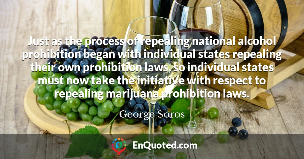 Just as the process of repealing national alcohol prohibition began with individual states repealing their own prohibition laws, so individual states must now take the initiative with respect to repealing marijuana prohibition laws.