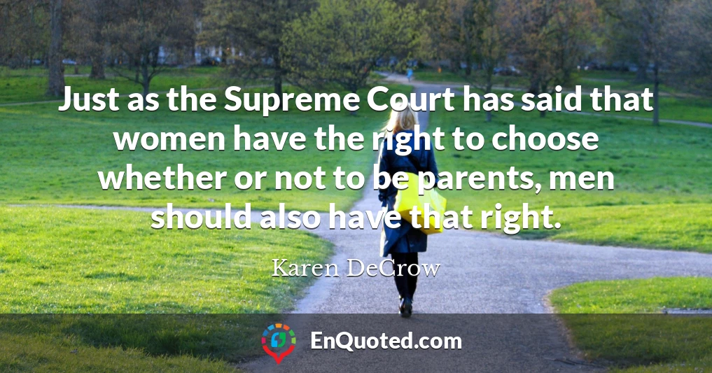 Just as the Supreme Court has said that women have the right to choose whether or not to be parents, men should also have that right.