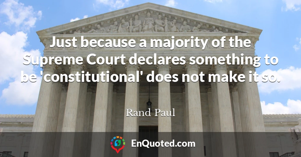 Just because a majority of the Supreme Court declares something to be 'constitutional' does not make it so.