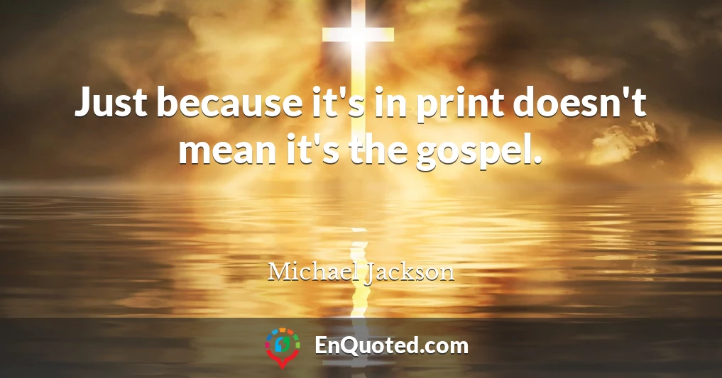 Just because it's in print doesn't mean it's the gospel.