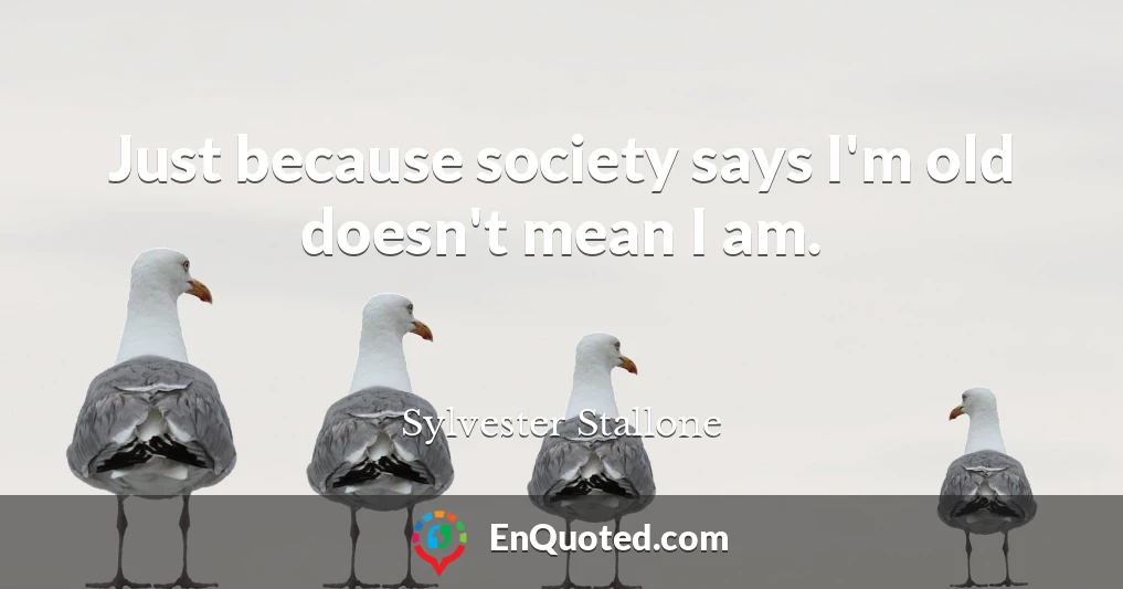 Just because society says I'm old doesn't mean I am.