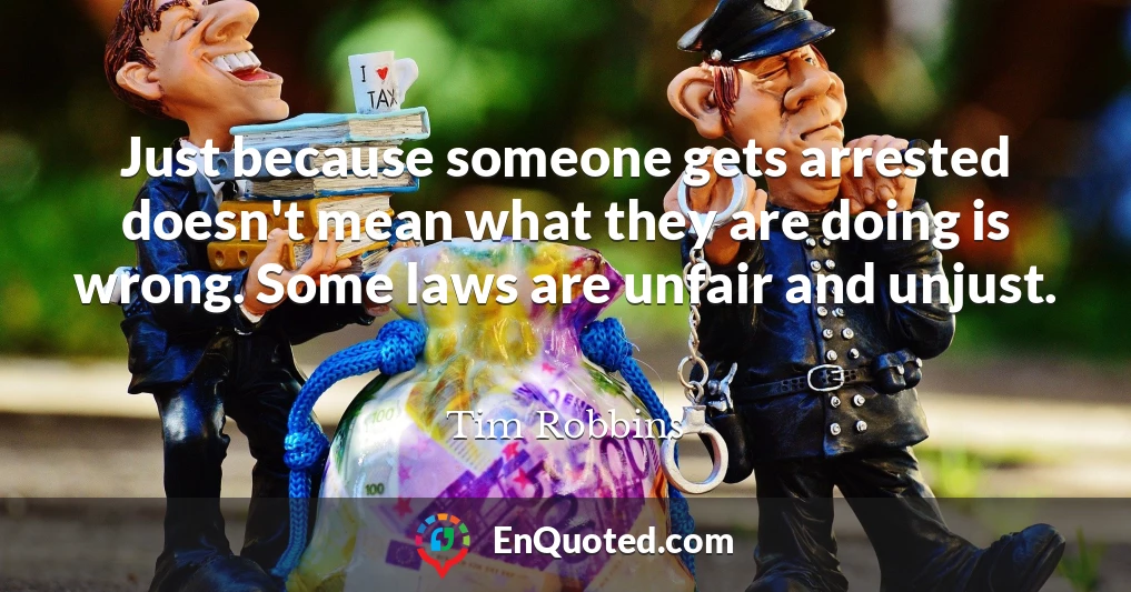 Just because someone gets arrested doesn't mean what they are doing is wrong. Some laws are unfair and unjust.