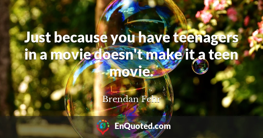 Just because you have teenagers in a movie doesn't make it a teen movie.