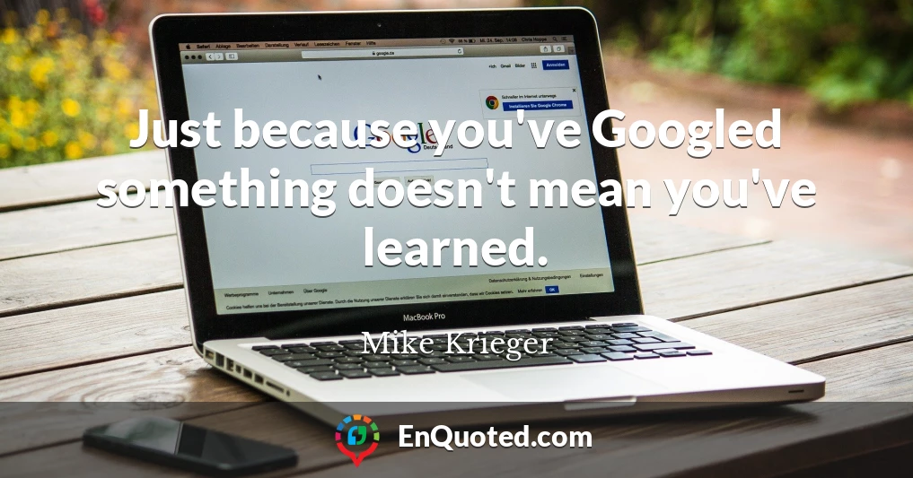 Just because you've Googled something doesn't mean you've learned.