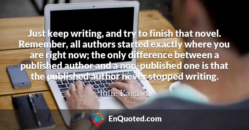 Just keep writing, and try to finish that novel. Remember, all authors started exactly where you are right now; the only difference between a published author and a non-published one is that the published author never stopped writing.