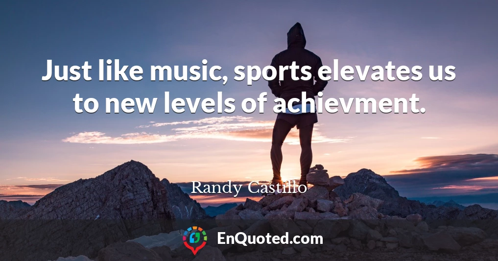 Just like music, sports elevates us to new levels of achievment.