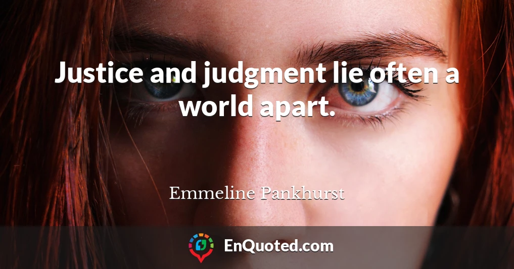 Justice and judgment lie often a world apart.
