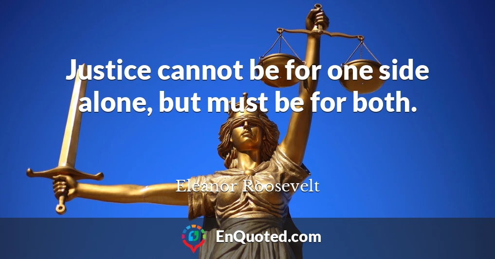 Justice cannot be for one side alone, but must be for both.
