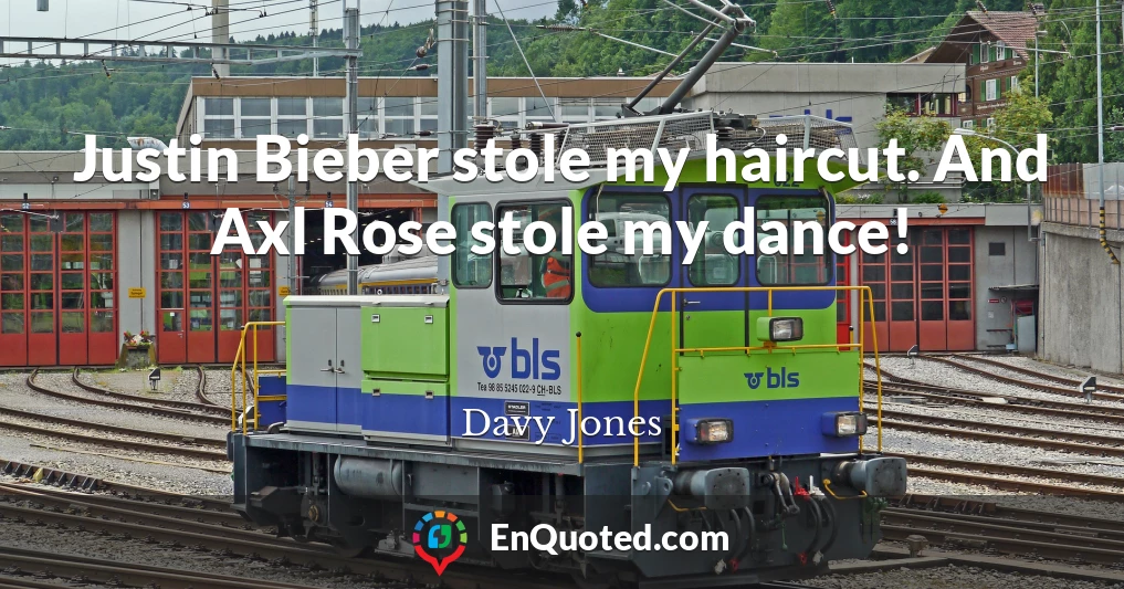 Justin Bieber stole my haircut. And Axl Rose stole my dance!