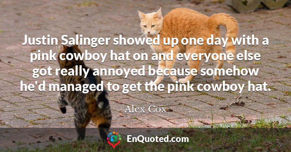 Justin Salinger showed up one day with a pink cowboy hat on and everyone else got really annoyed because somehow he'd managed to get the pink cowboy hat.