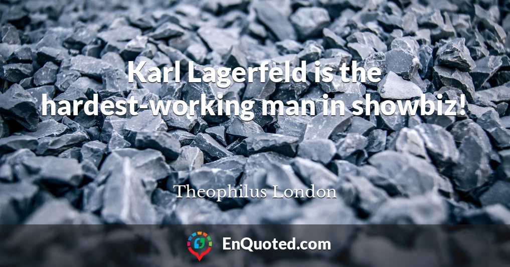 Karl Lagerfeld is the hardest-working man in showbiz!