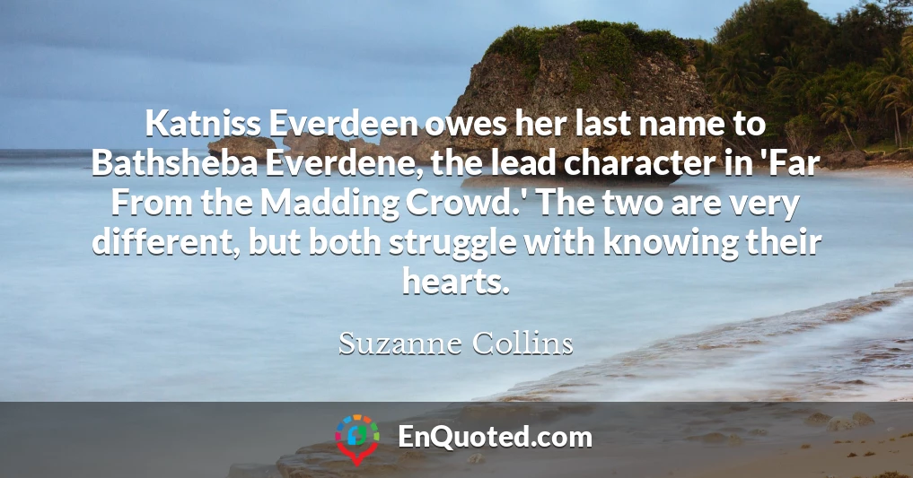 Katniss Everdeen owes her last name to Bathsheba Everdene, the lead character in 'Far From the Madding Crowd.' The two are very different, but both struggle with knowing their hearts.