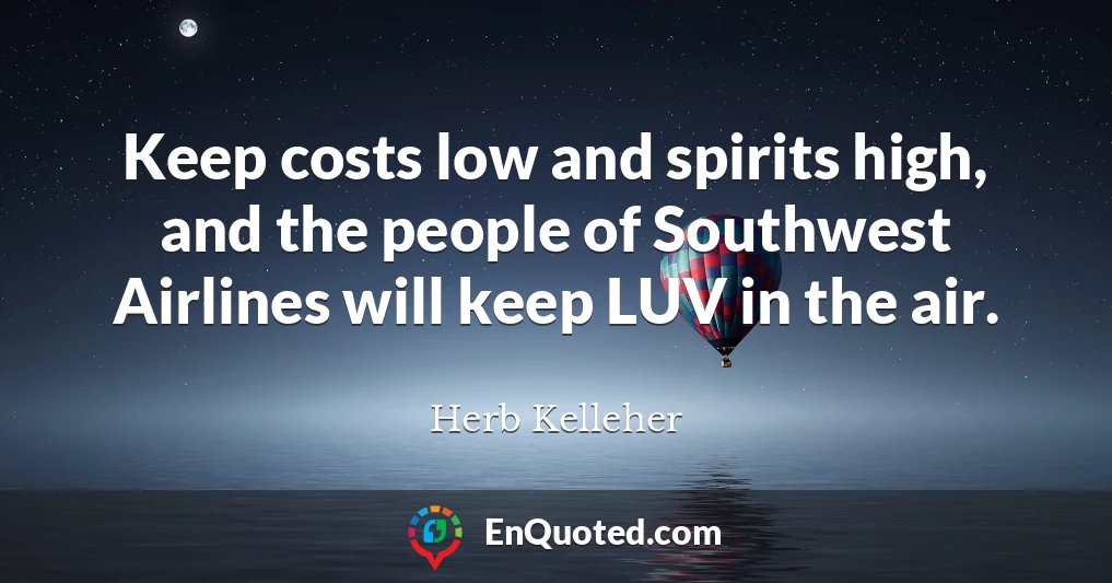 Keep costs low and spirits high, and the people of Southwest Airlines will keep LUV in the air.