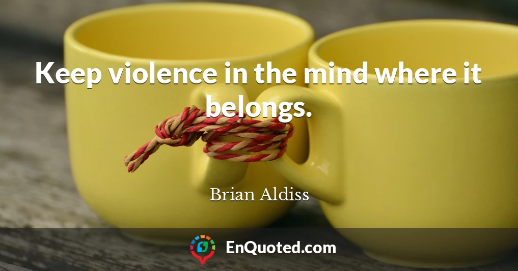 Keep violence in the mind where it belongs.