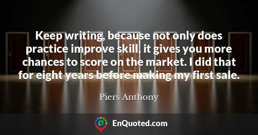 Keep writing, because not only does practice improve skill, it gives you more chances to score on the market. I did that for eight years before making my first sale.
