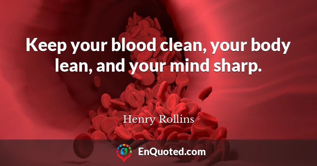Keep your blood clean, your body lean, and your mind sharp.
