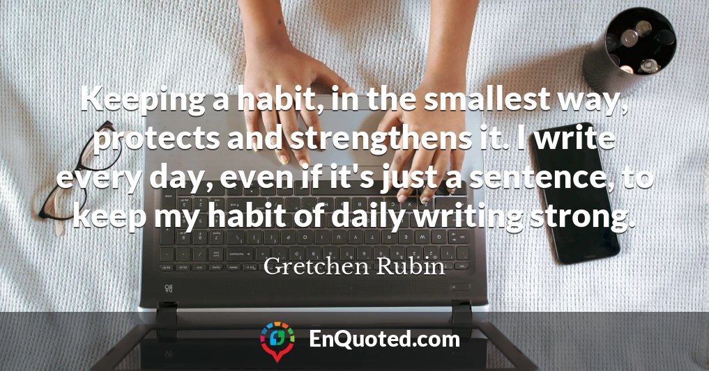 Keeping a habit, in the smallest way, protects and strengthens it. I write every day, even if it's just a sentence, to keep my habit of daily writing strong.