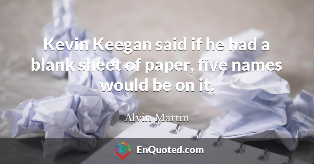 Kevin Keegan said if he had a blank sheet of paper, five names would be on it.