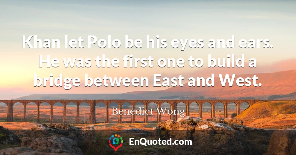 Khan let Polo be his eyes and ears. He was the first one to build a bridge between East and West.