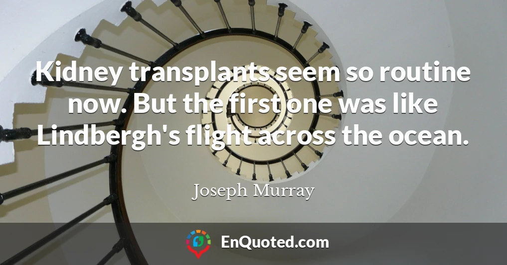 Kidney transplants seem so routine now. But the first one was like Lindbergh's flight across the ocean.