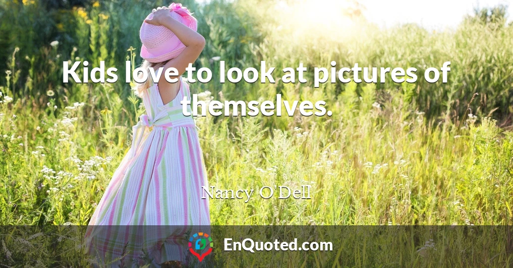 Kids love to look at pictures of themselves.